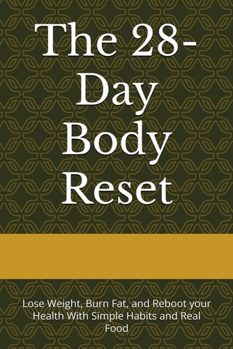 The 28-Day Body Reset Lose Weight, Burn Fat, and Reboot Your Health With Simple Habits and Real Food