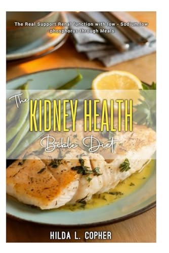 The KIDNEY HEALTH Bible Diet The Real Renal Function with Low- Sodium, Low - Phosphorus Through Meals.