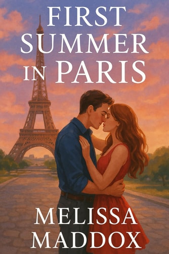 First Summer In Paris A Heartwarming Travel Romance of Love, Adventure, and Second Chances: An Uplifting Parisian Love Story of Self-Discovery, Unexpected Romance, and the Magic of the City of Light