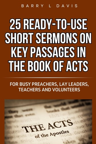 25 Ready-To-Use Short Sermons on Key Passages in the Book of Acts For Busy Preachers, Lay Leaders, Teachers and Volunteers