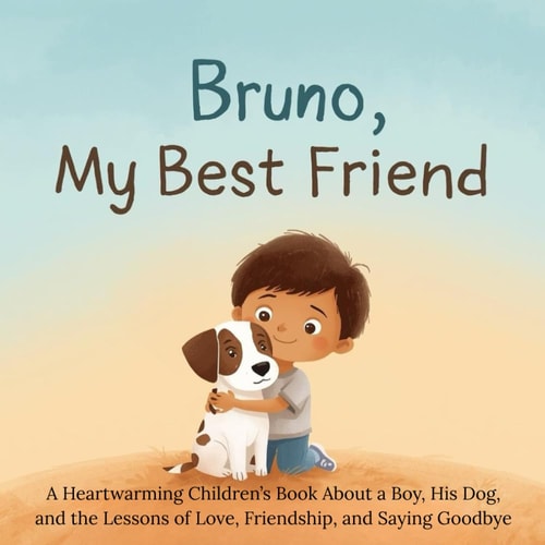 Bruno, My Best Friend A Heartwarming Children's Book About a Boy, His Dog, and the Lessons of Love, Friendship, and Saying Goodbye