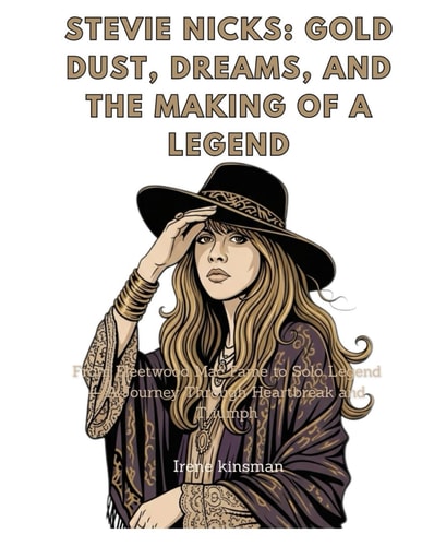 Stevie Nicks Gold Dust, Dreams, and the Making of a Legend: From Fleetwood Mac Fame to Solo Legend - A Journey Through Heartbreak and Triumph