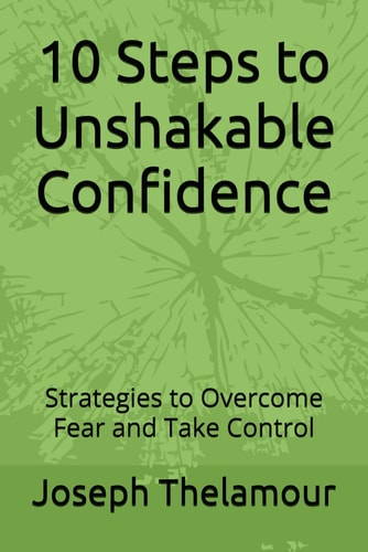 10 Steps to Unshakable Confidence Strategies to Overcome Fear and Take Control