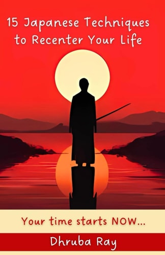 15 Japanese Techniques to Recenter Your Life Your Time Starts NOW...