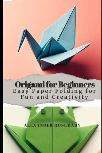 Origami for Beginners Easy Paper Folding for Fun and Creativity