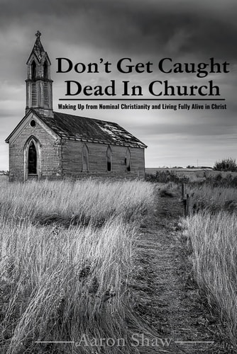 Don't Get Caught Dead In Church Waking Up from Nominal Christianity and Living Fully Alive in Christ