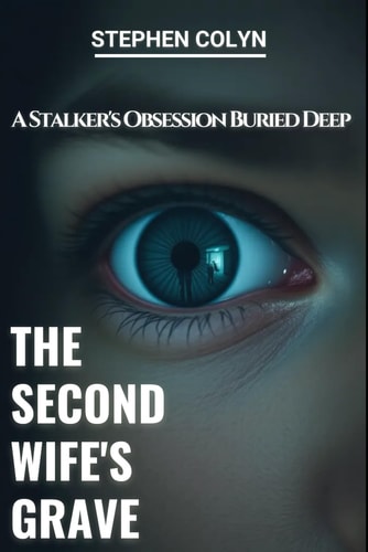 The Second Wife's Grave A Stalker's Obsession Buried Deep