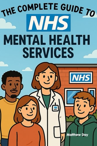 The Complete Guide to NHS Mental Health Services From GP Referrals to Specialist Care - Navigate CAMHS, IAPT, and Crisis Support