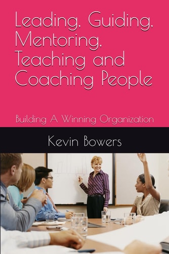 Leading, Guiding, Mentoring, Teaching and Coaching People Building A Winning Organization