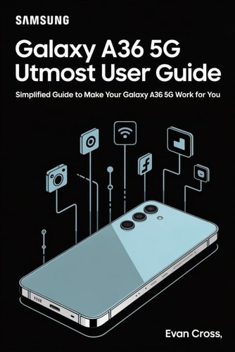 Samsung Galaxy A36 5g Utmost User Guide Simplified Guide to Make Your Galaxy A36 5G Work for You