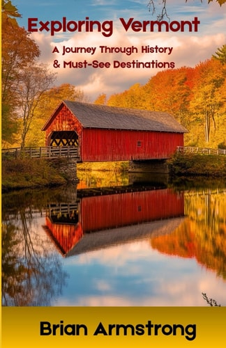 Exploring Vermont A Journey Through History & Must-See Destinations
