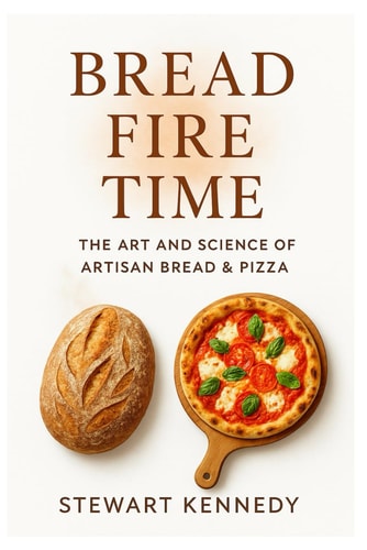 Bread, Fire, Time The Art and Science of Artisan Bread & Pizza