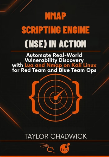 Nmap Scripting Engine (NSE) in Action Automate Real-World Vulnerability Discovery with Lua and Nmap on Kali Linux for Red Team and Blue Team Ops