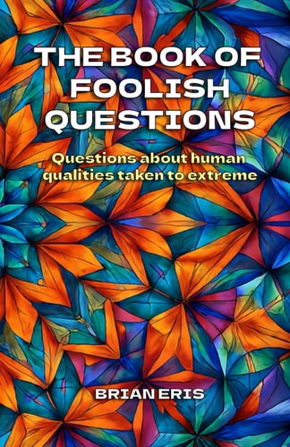 The Book of Foolish Questions Questions about Human Qualities Taken to Extreme