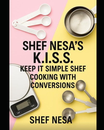Shef Nesa's K.I.S.S. Keep It Simple Shef: Cooking with Conversions