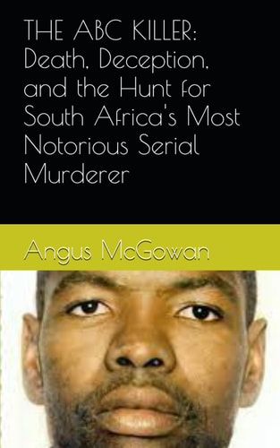 The ABC Killer Death, Deception, and the Hunt for South Africa's Most Notorious Serial Murderer