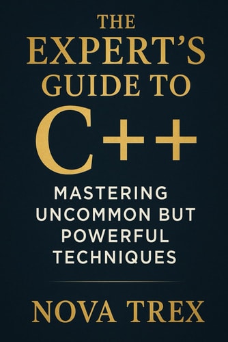 The Expert's Guide to C++ Mastering Uncommon But Powerful Techniques