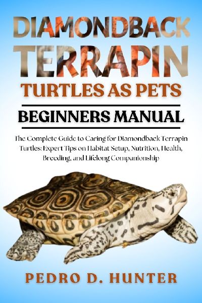 DIAMONDBACK TERRAPIN TURTLES AS PETS: The Complete Guide to Caring for Diamondback Terrapin Turtles: Expert Tips on Habitat Setup, Nutrition, Health, Breeding, and Lifelong Companionship