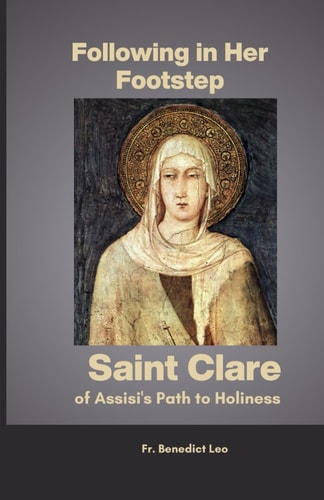 Following in Her Footsteps Saint Clare of Assisi's Path to Holiness