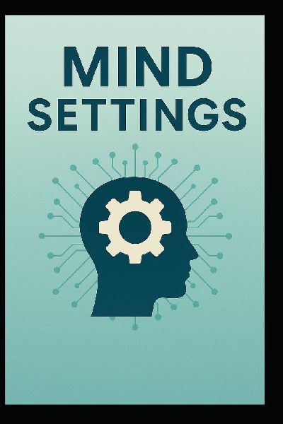 Mind Settings: Master Your Mindset, Break Bad Habbits, and Unlock Lasting Success