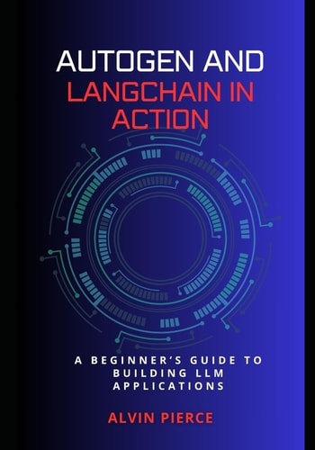 Autogen and Lanchain in Action A Beginner's Guide to Building LLM Applications
