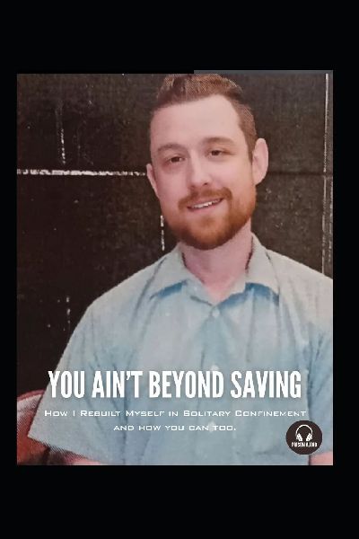 You Aint Beyond Saving: How I rebuilt myself in solitary confinement.