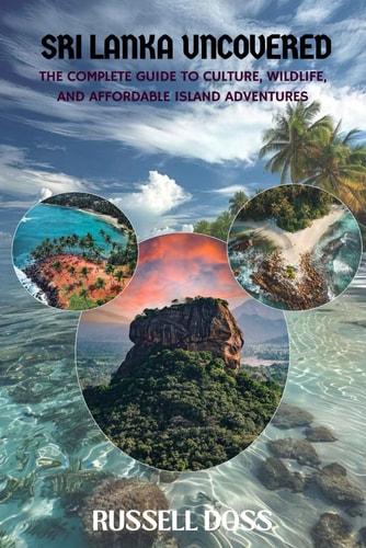 Sri Lanka Uncovered The Complete Guide to Culture, Wildlife, and Affordable Island Adventures