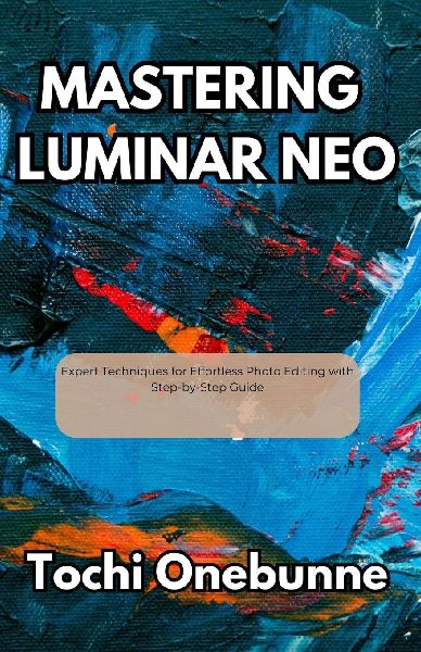 Mastering  Luminar Neo: Expert Techniques for Effortless Photo Editing with Step-by-Step Guide