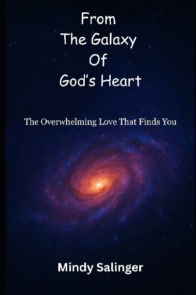 From the Galaxy Of Gods Heart: The Overwhelming Love That Finds You