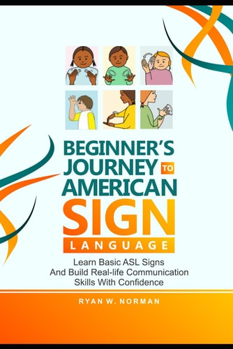 Beginner's Journey to American Sign Language Learn Basic ASL Signs and Build Real-Life Communication Skills with Confidence