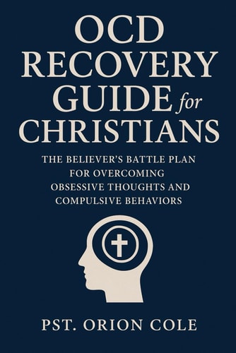 OCD Recovery Guide for Christians The Believer's Battle Plan for Overcoming Obsessive Thoughts and Compulsive Behaviors.