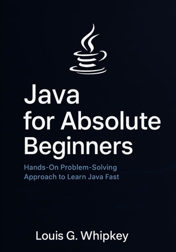 Java for Absolute Beginners Hands-On Problem-Solving Approach to Learn Java Fast