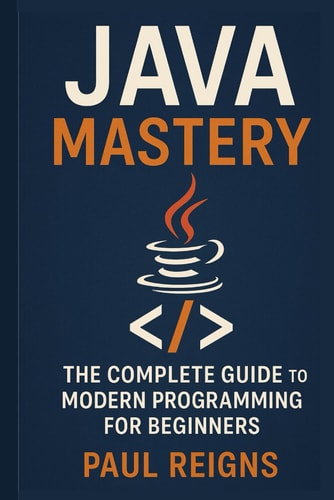 Java Mastery The Complete Guide to Modern Programming for Beginners