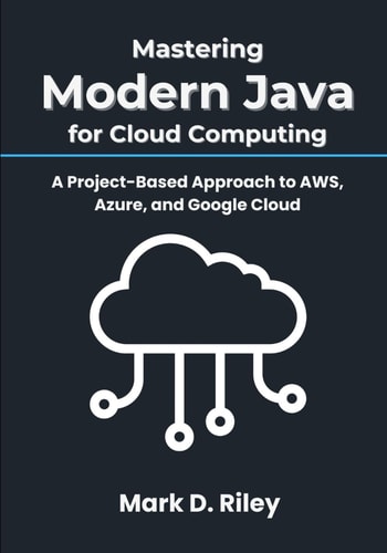 Mastering Modern Java for Cloud Computing A Project-Based Approach to AWS, Azure, and Google Cloud