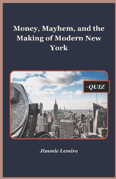 Money, Mayhem, and the Making of Modern New York