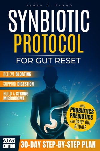 Synbiotic Protocol for Gut Reset A 30-Day Step-by-Step Plan to Relieve Bloating, Support Digestion, and Build a Strong Microbiome with Probiotics, Prebiotics, and Daily Gut Rituals