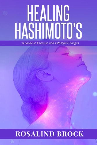 Healing Hashimoto's - A Guide to Exercise and Lifestyle Changes A Holistic Program to Reduce Inflammation and Fatigue with Movement, Food, Sleep, and Mind-Body Tools