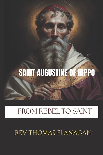 Saint Augustine Of Hippo: From Rebel to Saint