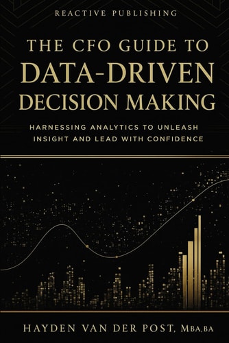 The CFO Guide to Data-Driven Decision Making Harnessing Analytics to Unleash Insight And Lead with Confidence