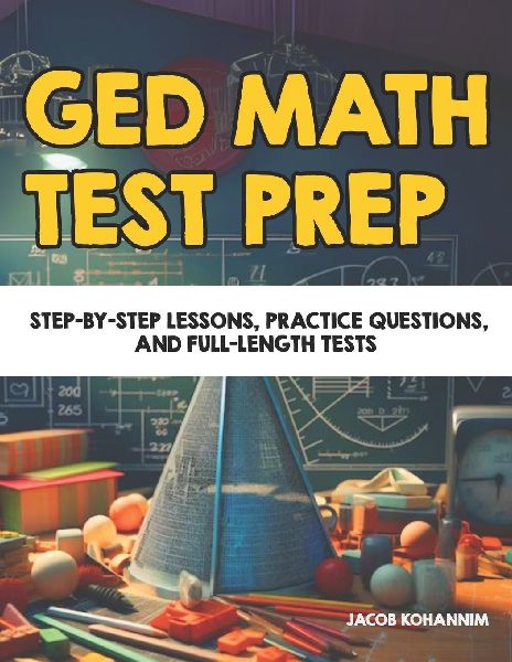 GED Math Test Prep: Step-by-Step Lessons, Practice Questions, and Full-Length Tests
