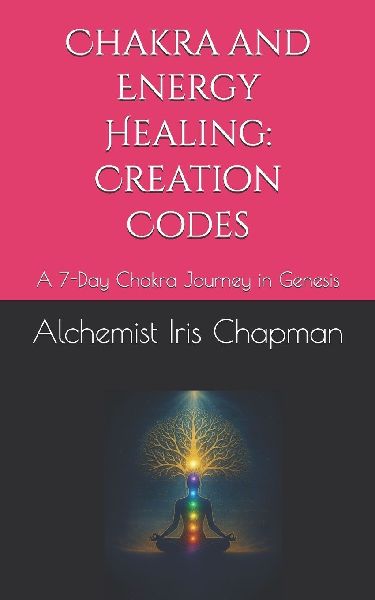 Chakra and Energy Healing: Creation Codes: A 7-Day Chakra Journey in Genesis