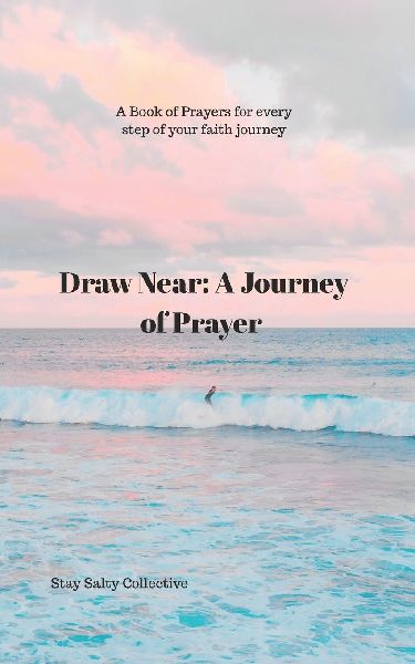Draw Near: A Journey of Prayer : A Book Of Prayers For Every Step Of Your Faith Journey