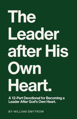 The Leader After His Own Heart A 12-Part Devotional for Becoming a Leader After God's Own Heart.