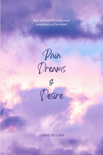 Pain, Dreams & Desire Some Pasts Can't be Outrun, Some Temptations Can't be Refused
