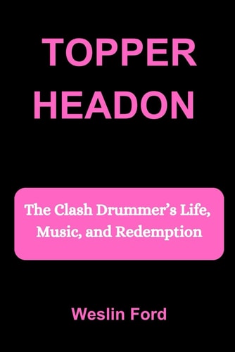 TOPPER HEADON: The Clash Drummer’s Life, Music, and Redemption