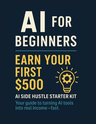 AI for Beginners: Earn Your First $500: AI Side Hustle Starter Kit Your guide to turning AI tools into real income—fast.