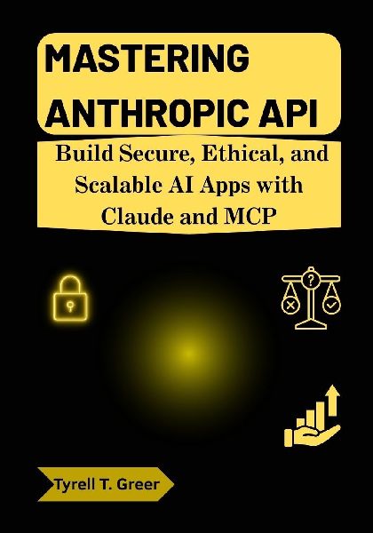 Mastering Anthropic API: Build Secure, Ethical, and Scalable AI Apps with Claude and MCP