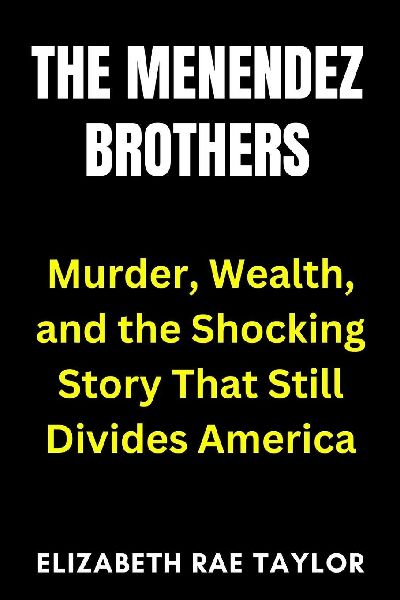 The Menendez Brothers: Murder, Wealth, and the Shocking Story That Still Divides America