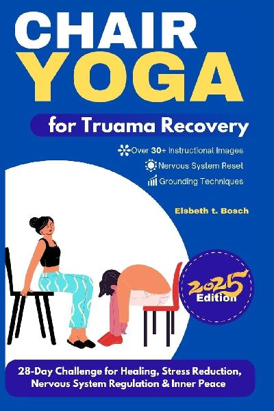 Chair Yoga for Trauma Recovery: 28-Day Challenge for Healing, Stress Reduction, Nervous System Regulation & Inner Peace