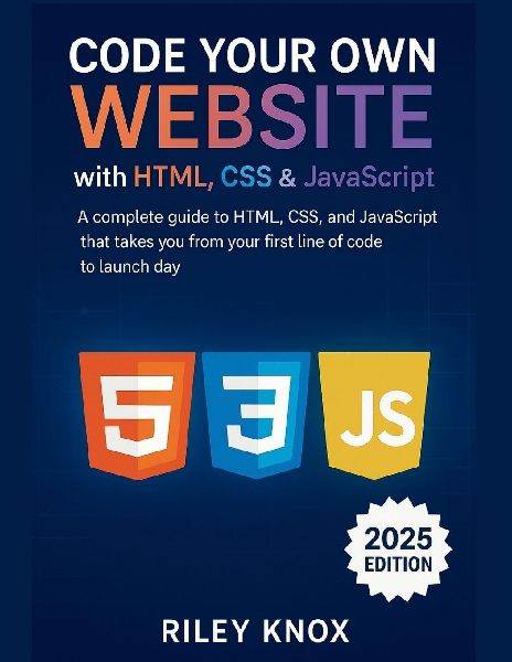 Code Your Own Website with HTML, CSS & JavaScript: A complete guide to HTML, CSS, and JavaScript that takes you from your first line of code to launch day